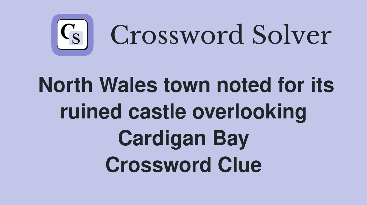 North Wales town noted for its ruined castle overlooking Cardigan Bay Crossword Clue