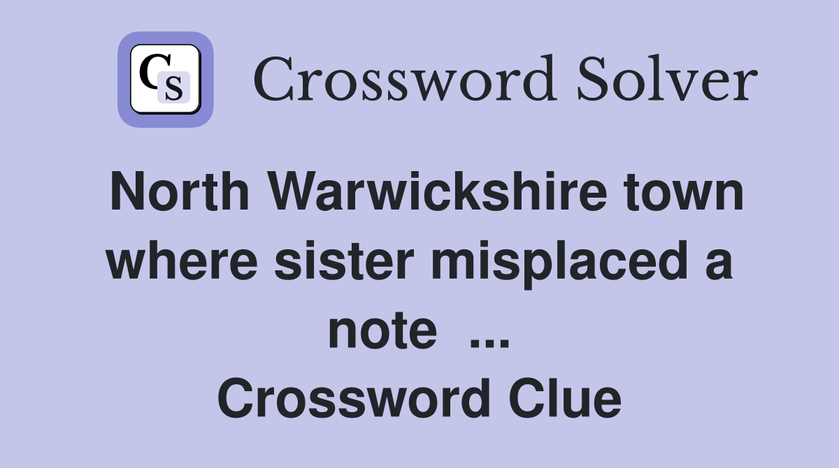 North Warwickshire town where sister misplaced a note  ... Crossword Clue