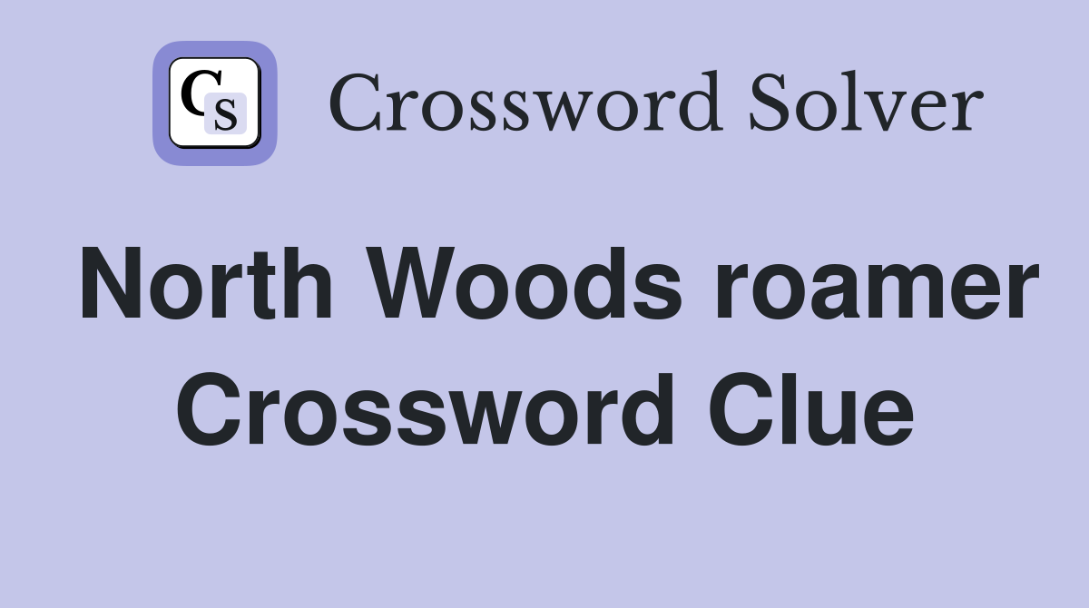 North Woods roamer Crossword Clue