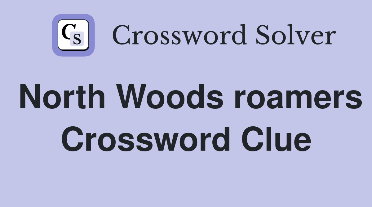 North Woods roamers Crossword Clue
