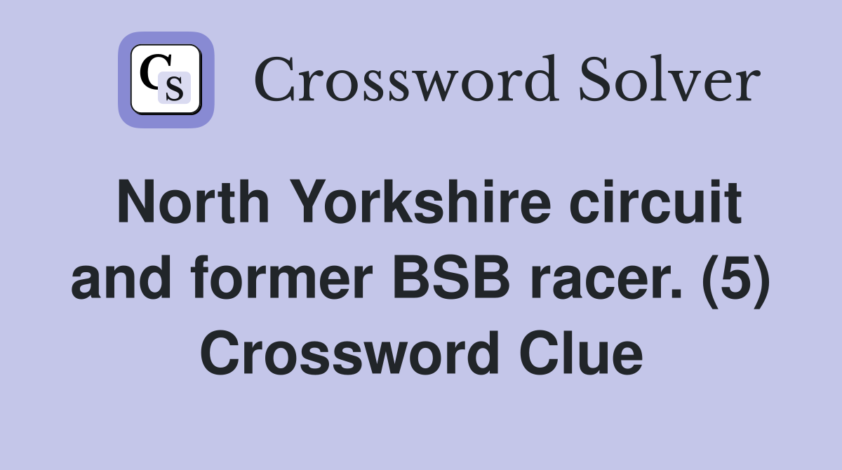 North Yorkshire circuit and former BSB racer. (5) Crossword Clue