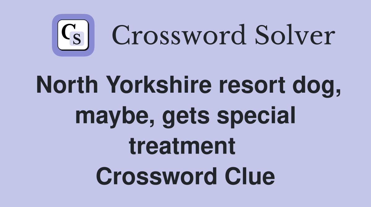 North Yorkshire resort dog, maybe, gets special treatment  Crossword Clue