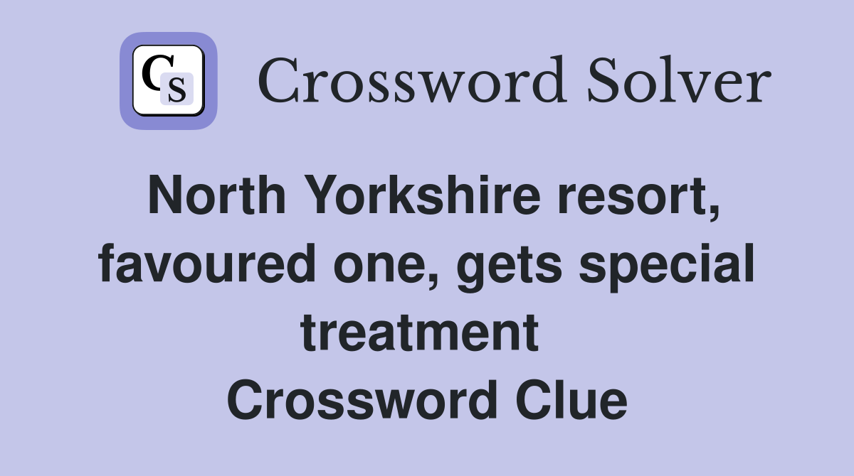 North Yorkshire resort, favoured one, gets special treatment  Crossword Clue