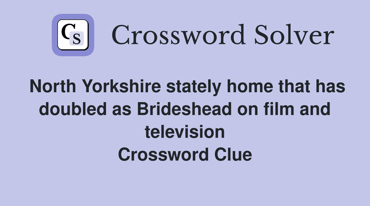 North Yorkshire stately home that has doubled as Brideshead on film and television Crossword Clue
