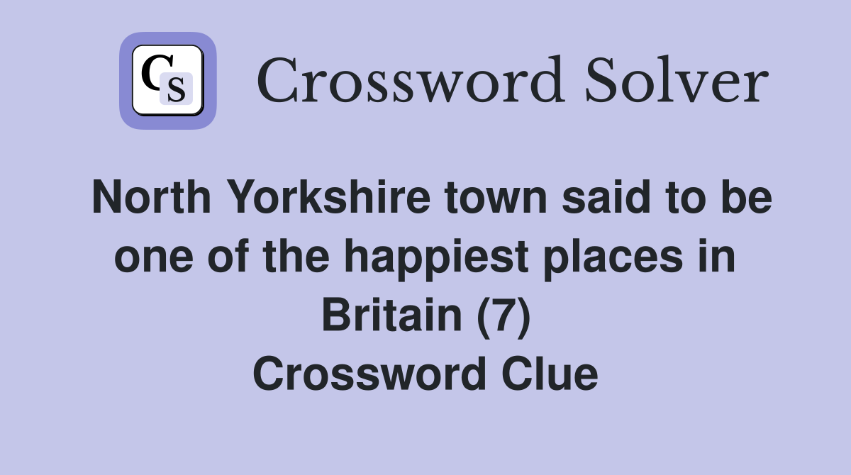 North Yorkshire town said to be one of the happiest places in Britain (7) Crossword Clue
