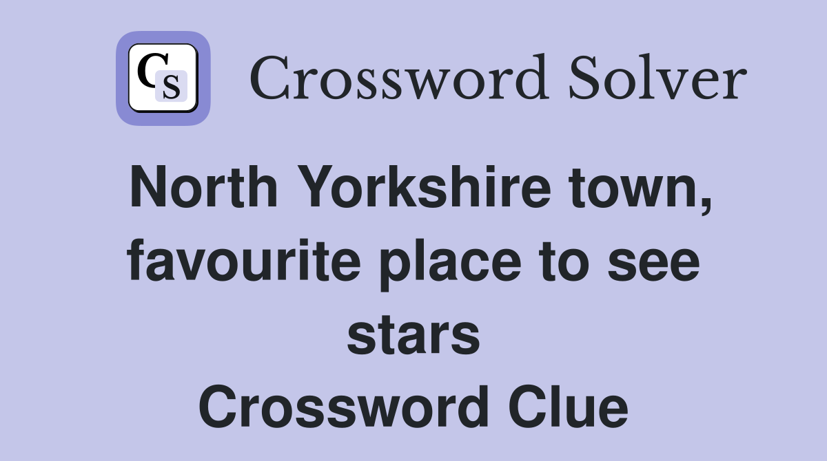North Yorkshire town, favourite place to see stars Crossword Clue