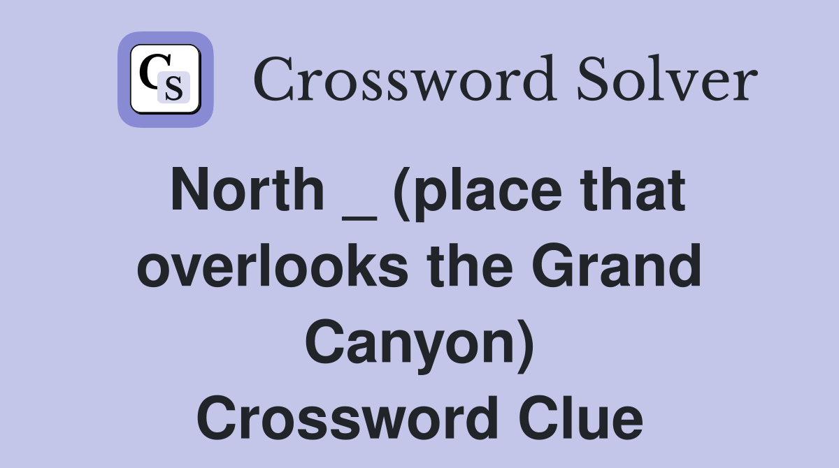 North _ (place that overlooks the Grand Canyon) Crossword Clue