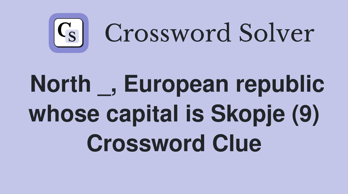 North _, European republic whose capital is Skopje (9) Crossword Clue