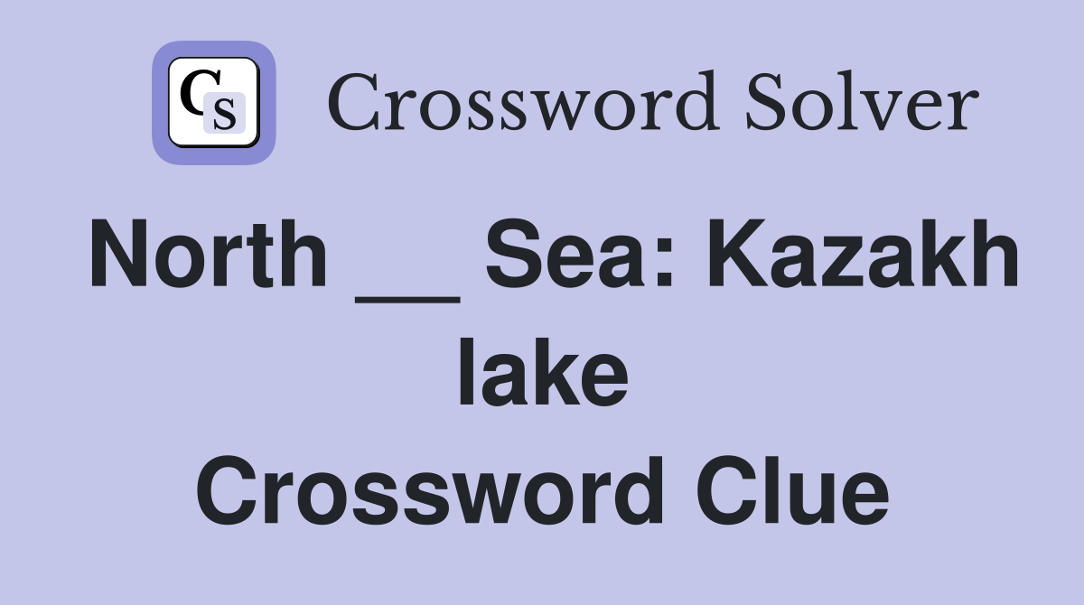 North __ Sea: Kazakh lake Crossword Clue