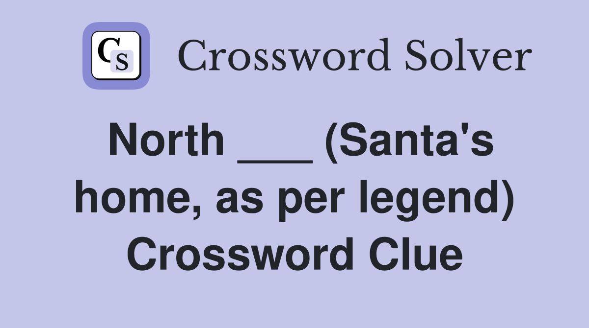 North ___ (Santa's home, as per legend) Crossword Clue