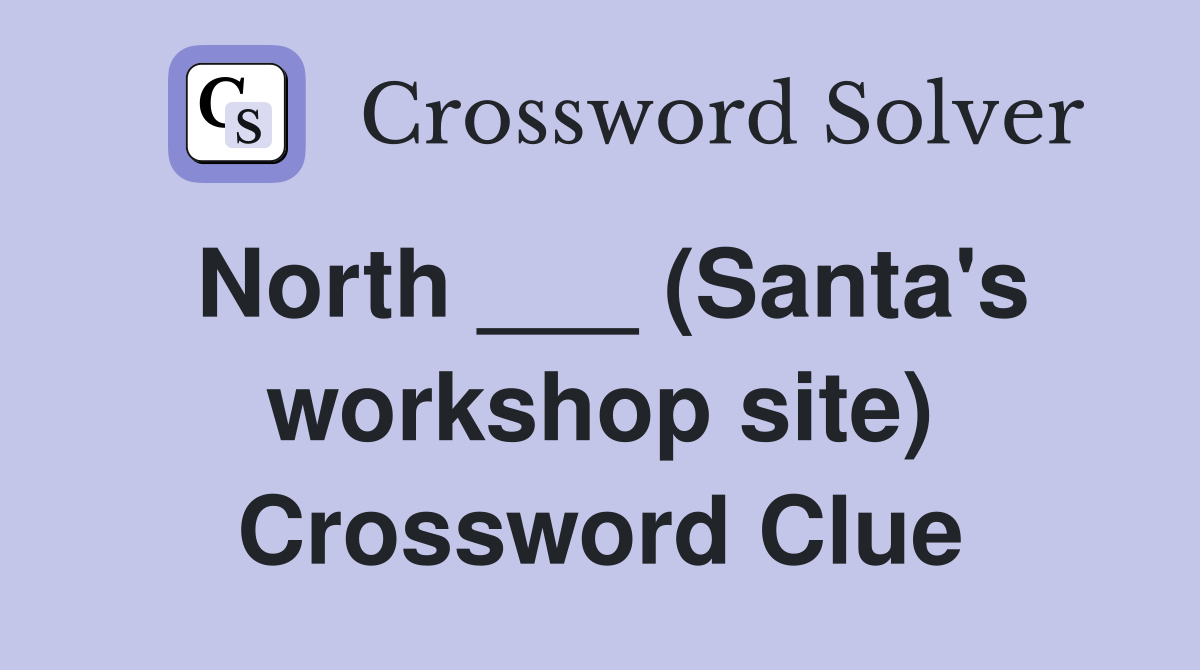 North ___ (Santa's workshop site) Crossword Clue