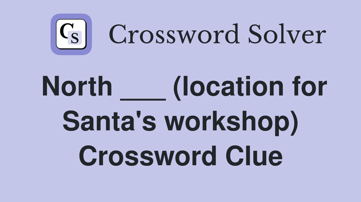 North ___ (location for Santa's workshop) Crossword Clue