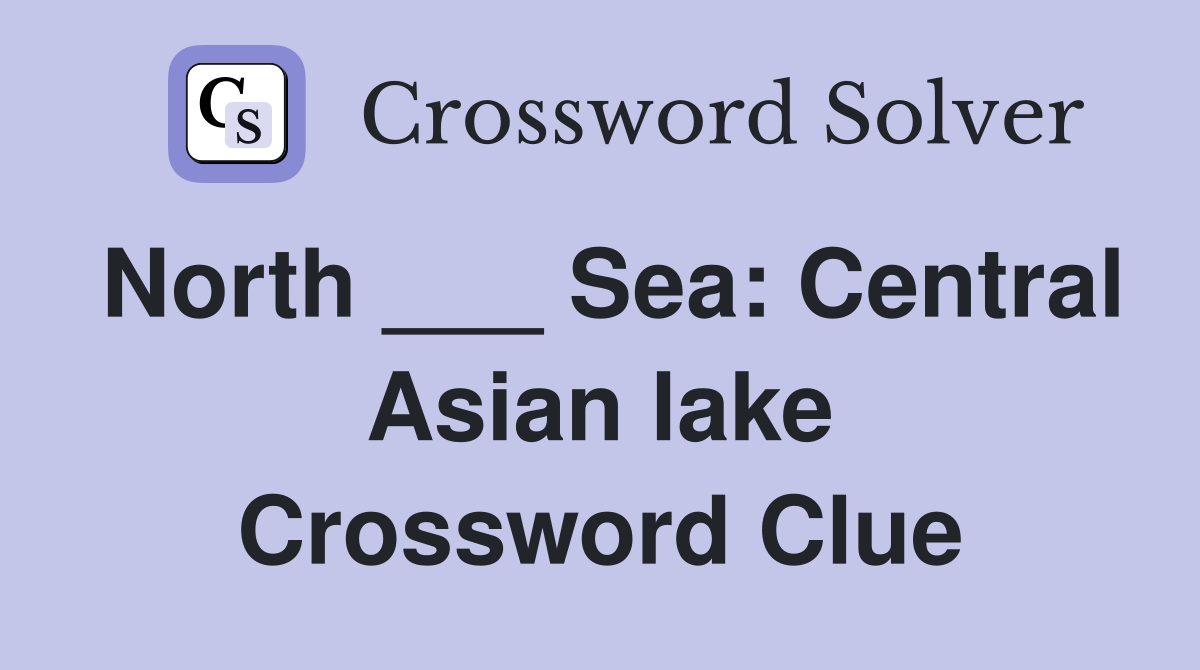 North ___ Sea: Central Asian lake Crossword Clue