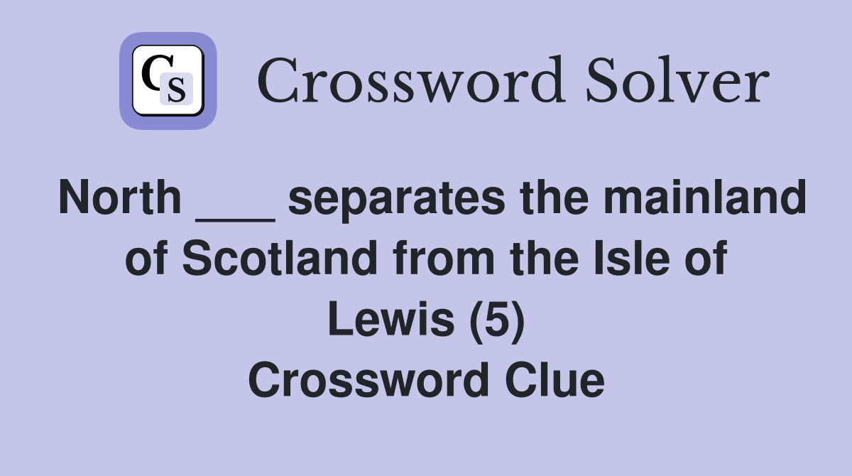 North ___ separates the mainland of Scotland from the Isle of Lewis (5) Crossword Clue