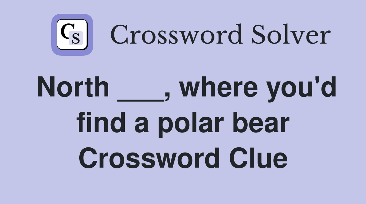 North ___, where you'd find a polar bear Crossword Clue