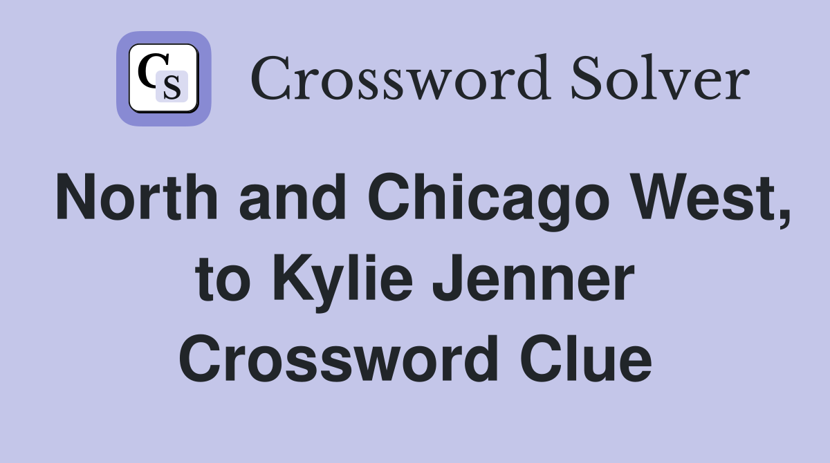 North and Chicago West, to Kylie Jenner Crossword Clue