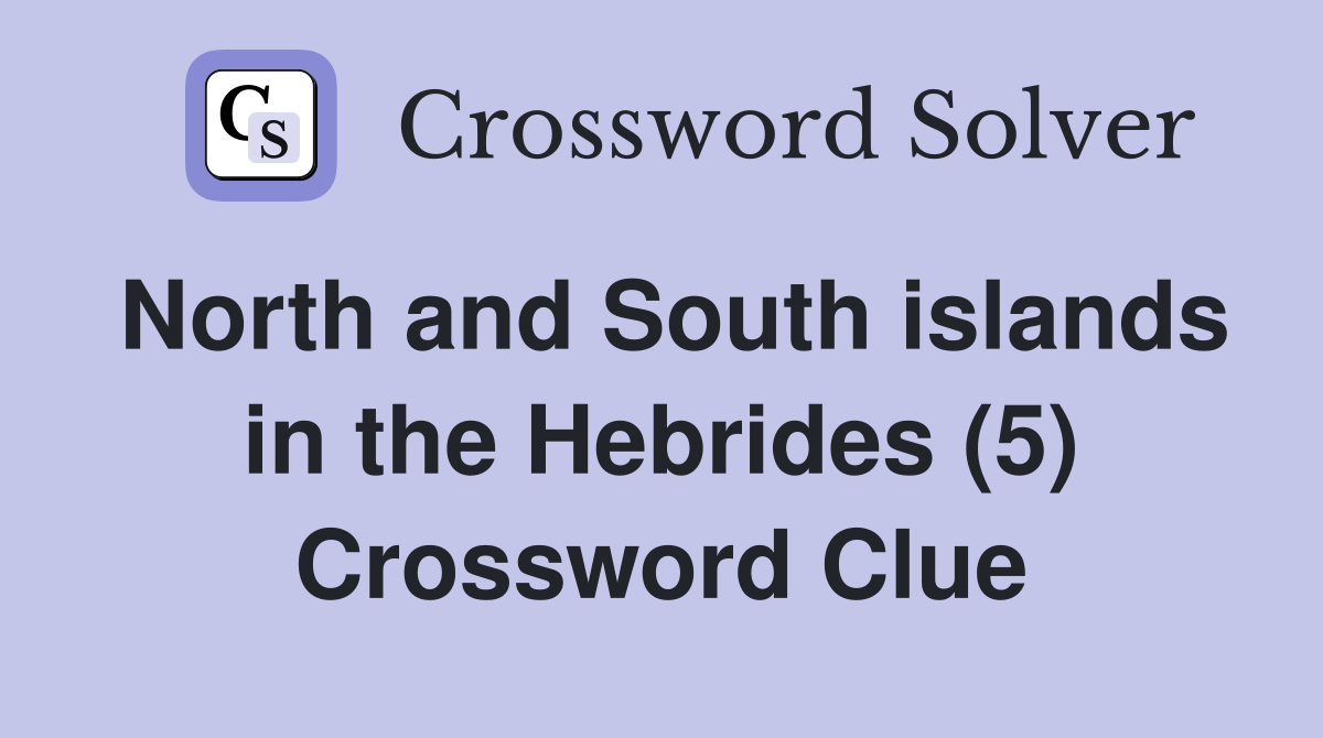 North and South islands in the Hebrides (5) Crossword Clue