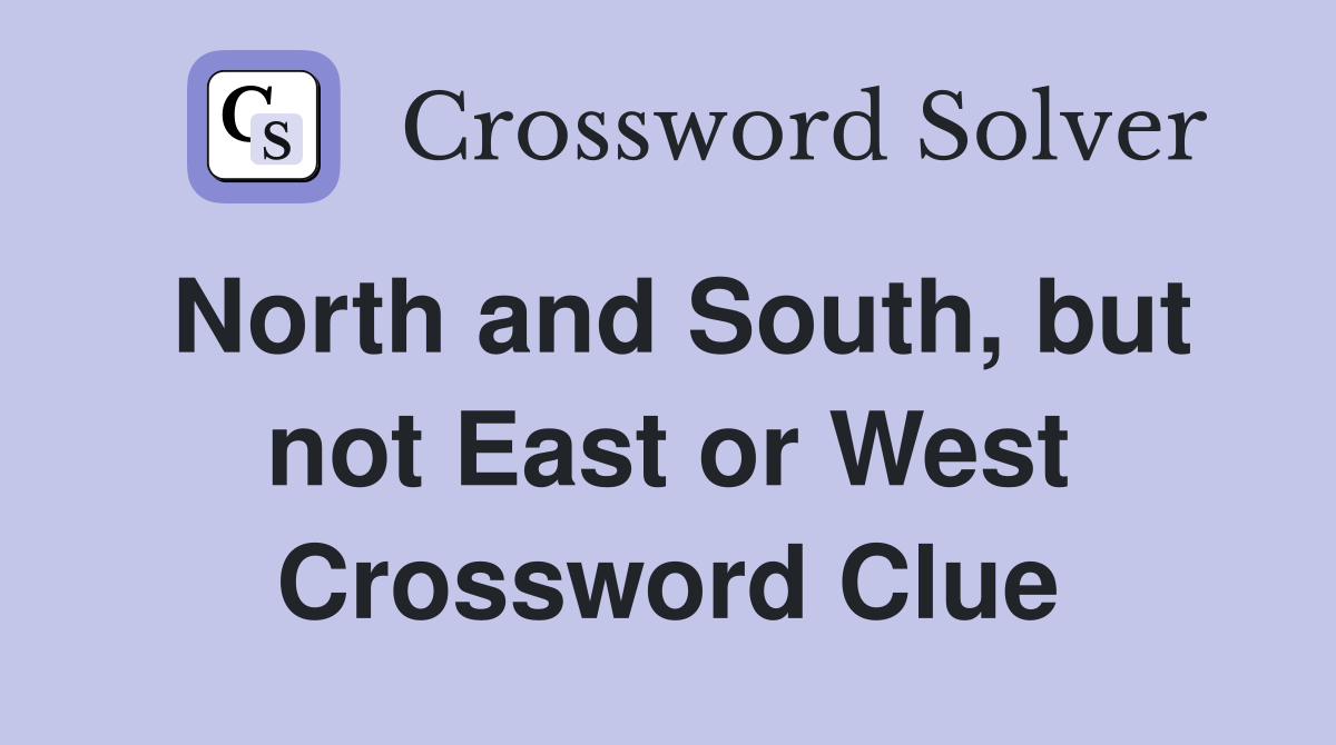 North and South, but not East or West Crossword Clue