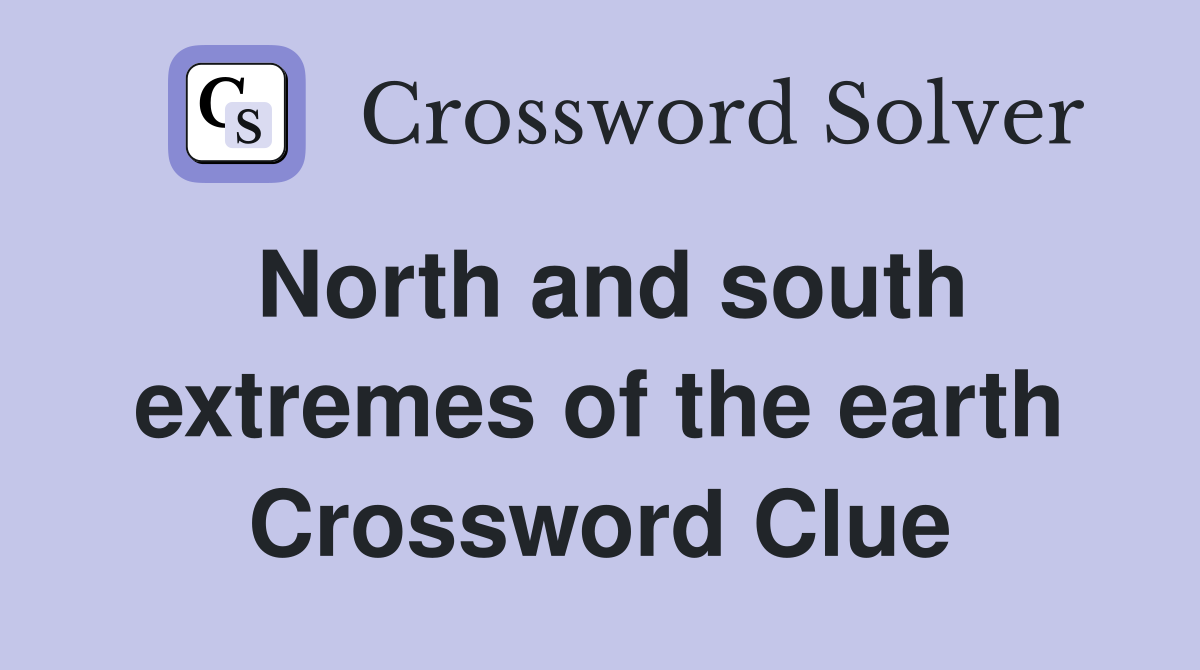 North and south extremes of the earth Crossword Clue