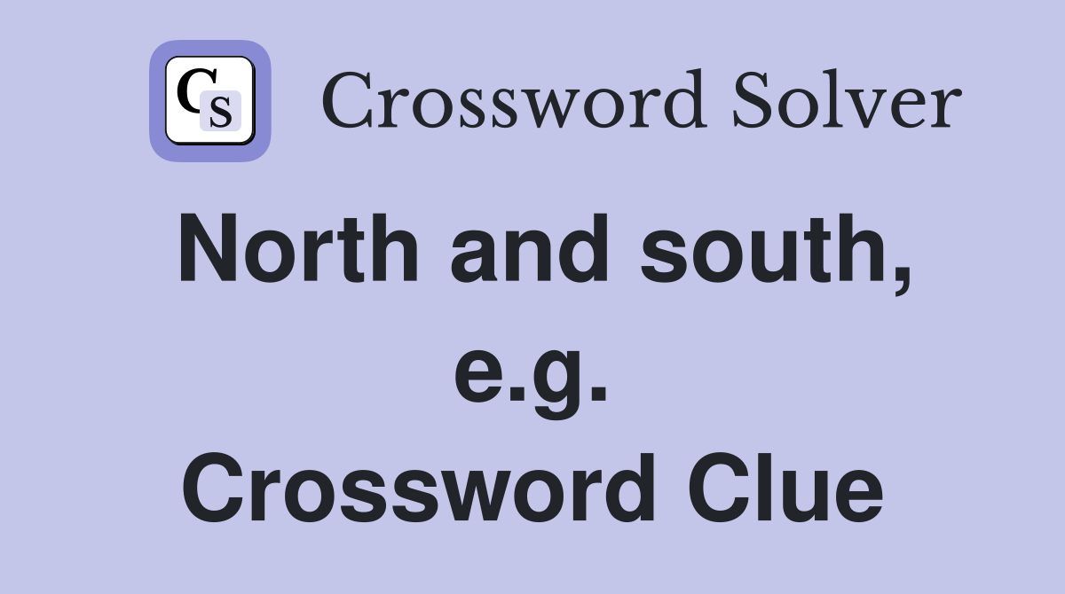 North and south, e.g. Crossword Clue