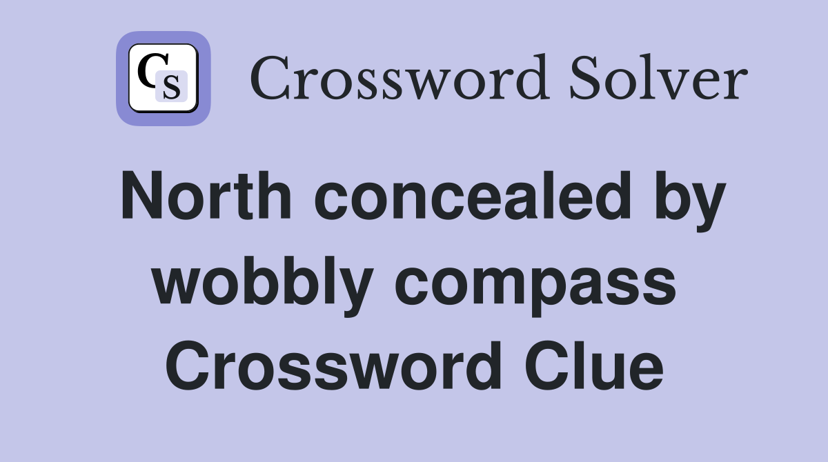 North concealed by wobbly compass Crossword Clue