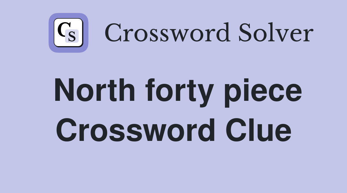 North forty piece Crossword Clue