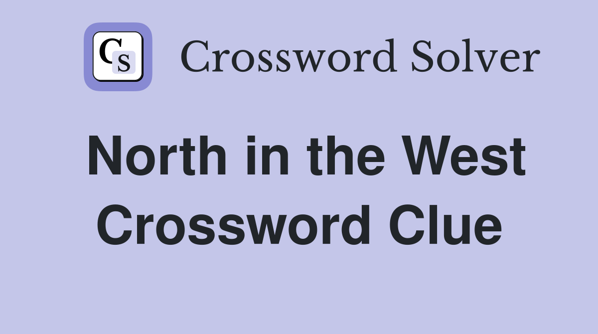North in the West Crossword Clue