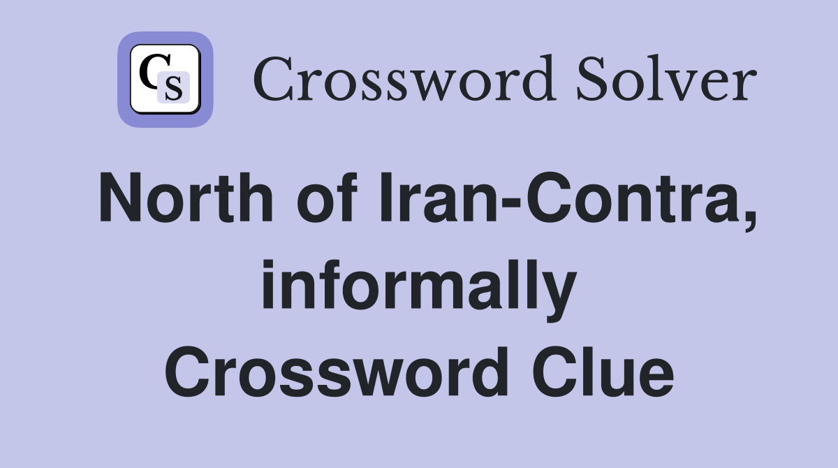 North of Iran-Contra, informally Crossword Clue
