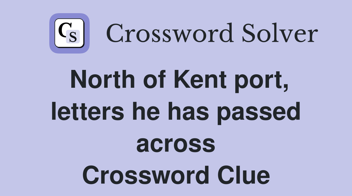 North of Kent port, letters he has passed across Crossword Clue