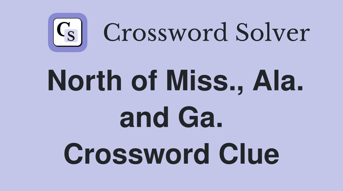 North of Miss., Ala. and Ga. Crossword Clue