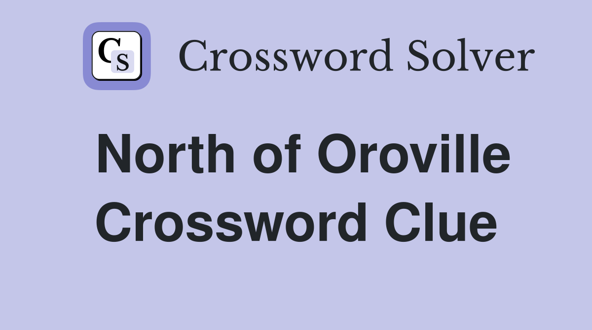 North of Oroville Crossword Clue
