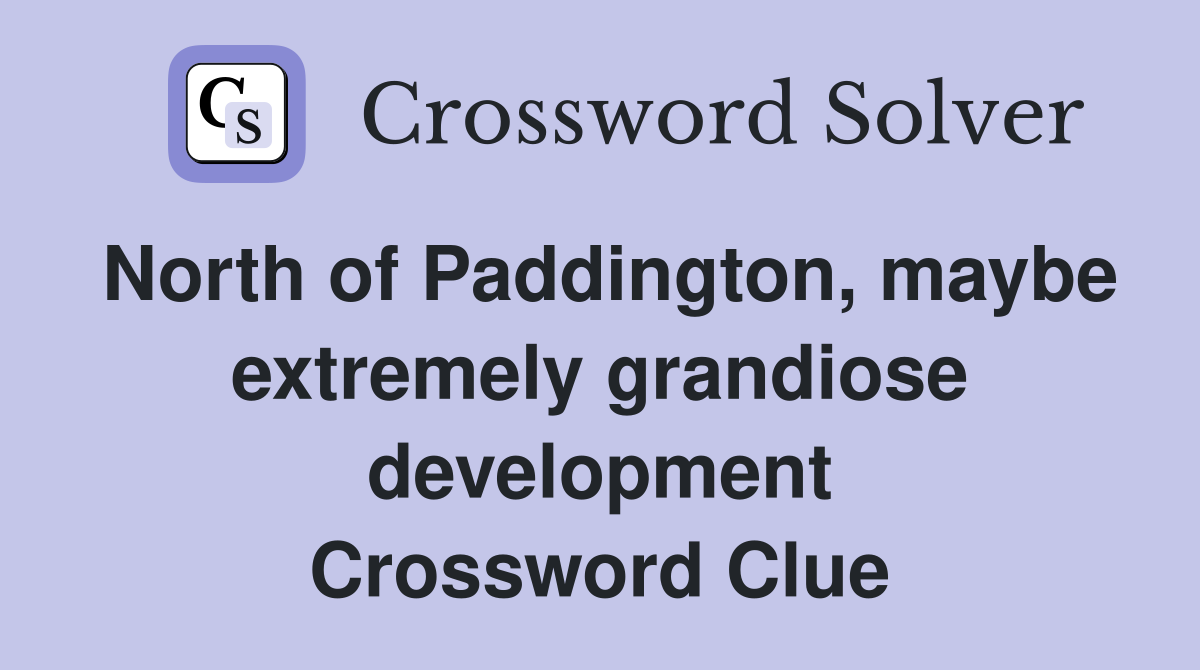 North of Paddington, maybe extremely grandiose development Crossword Clue