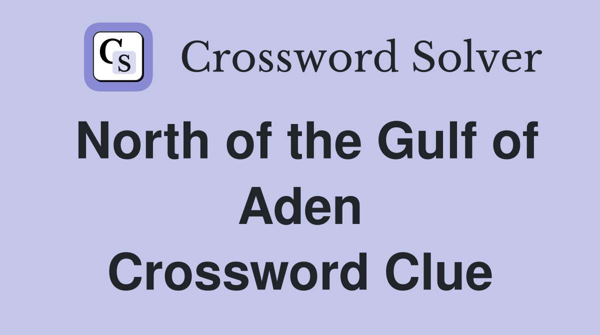 North of the Gulf of Aden Crossword Clue