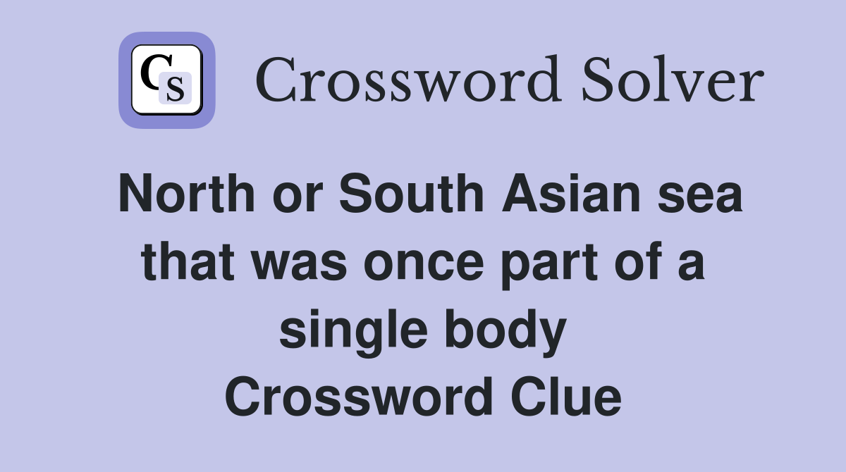North or South Asian sea that was once part of a single body Crossword Clue