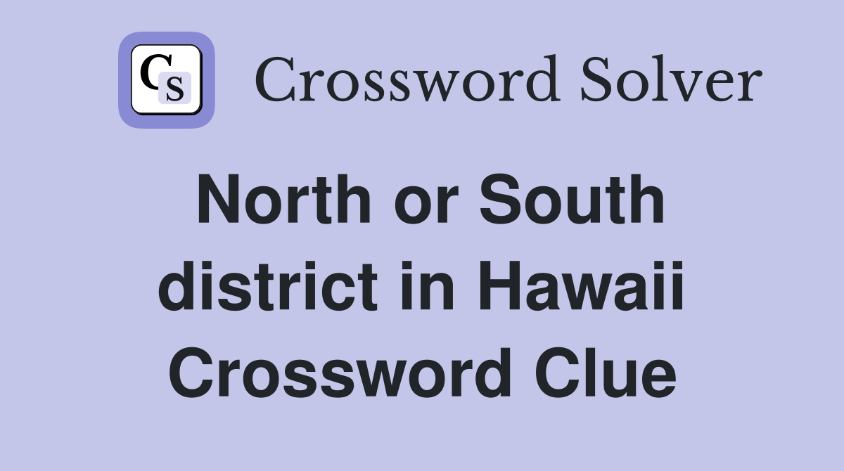 North or South district in Hawaii Crossword Clue