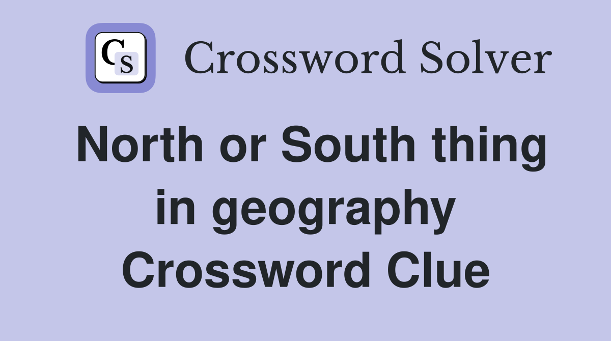 North or South thing in geography Crossword Clue