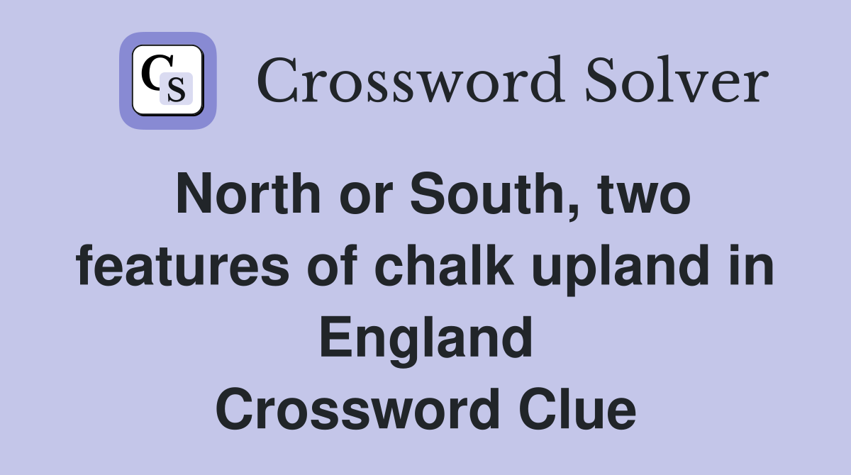 North or South, two features of chalk upland in England Crossword Clue