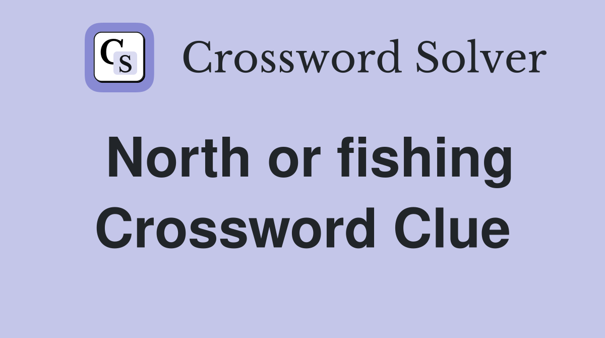 North or fishing Crossword Clue