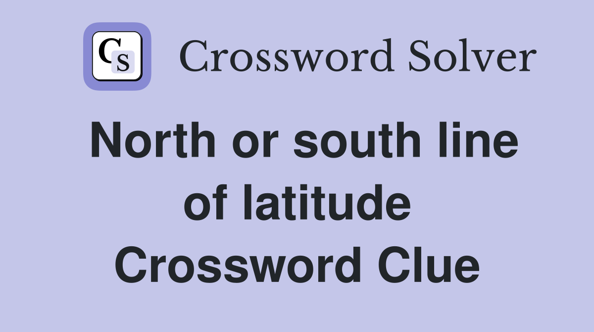 North or south line of latitude Crossword Clue