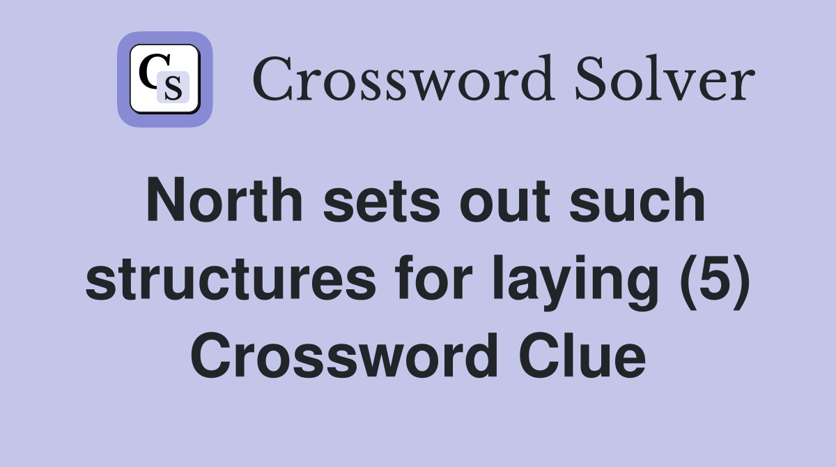 North sets out such structures for laying (5) Crossword Clue