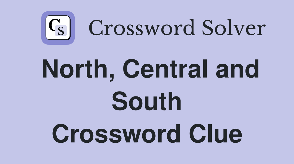 North, Central and South Crossword Clue