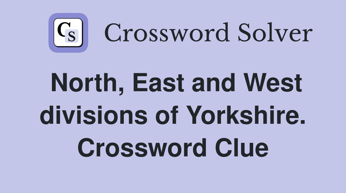 North, East and West divisions of Yorkshire. Crossword Clue