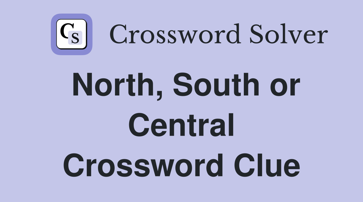 North, South or Central Crossword Clue
