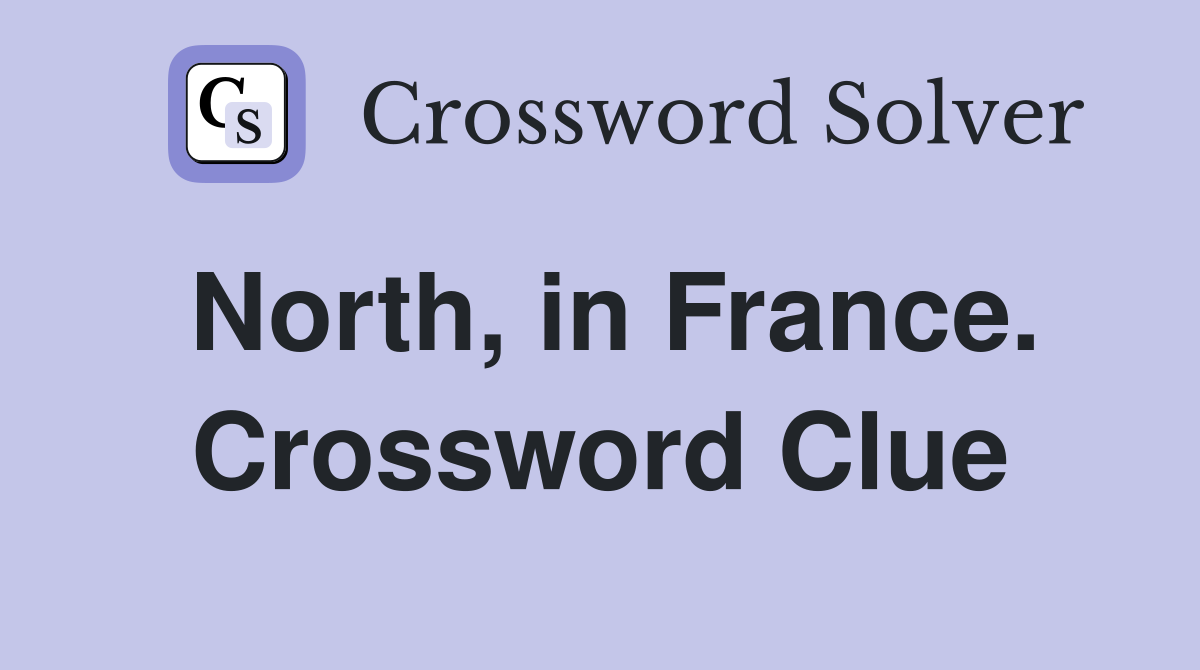 North, in France. Crossword Clue