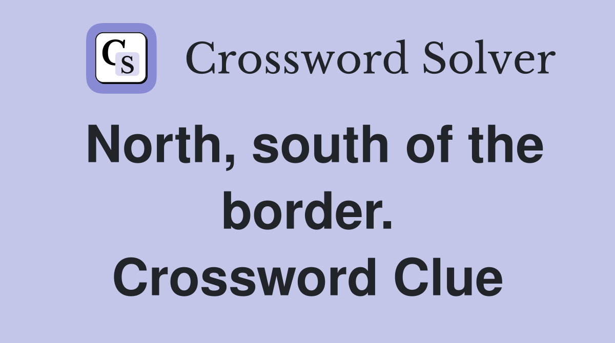 North, south of the border. Crossword Clue