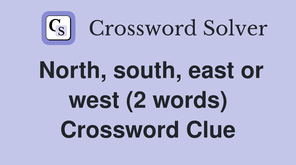 North, south, east or west (2 words) Crossword Clue