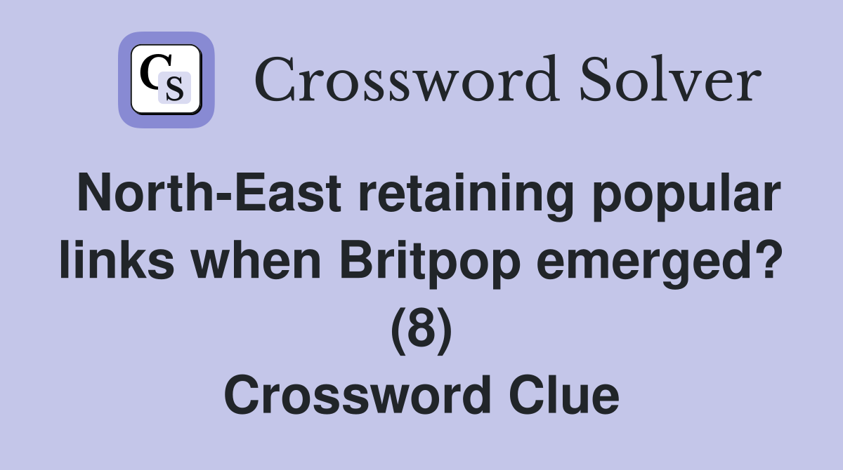 North-East retaining popular links when Britpop emerged? (8) Crossword Clue