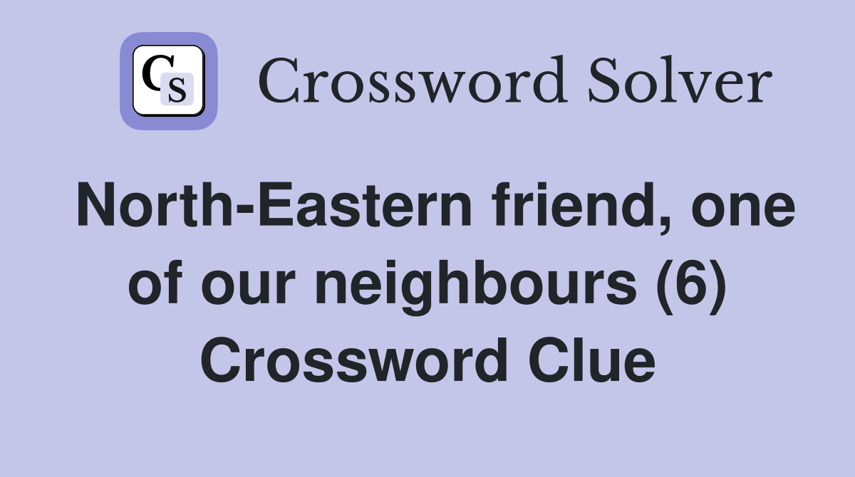 North-Eastern friend, one of our neighbours (6) Crossword Clue