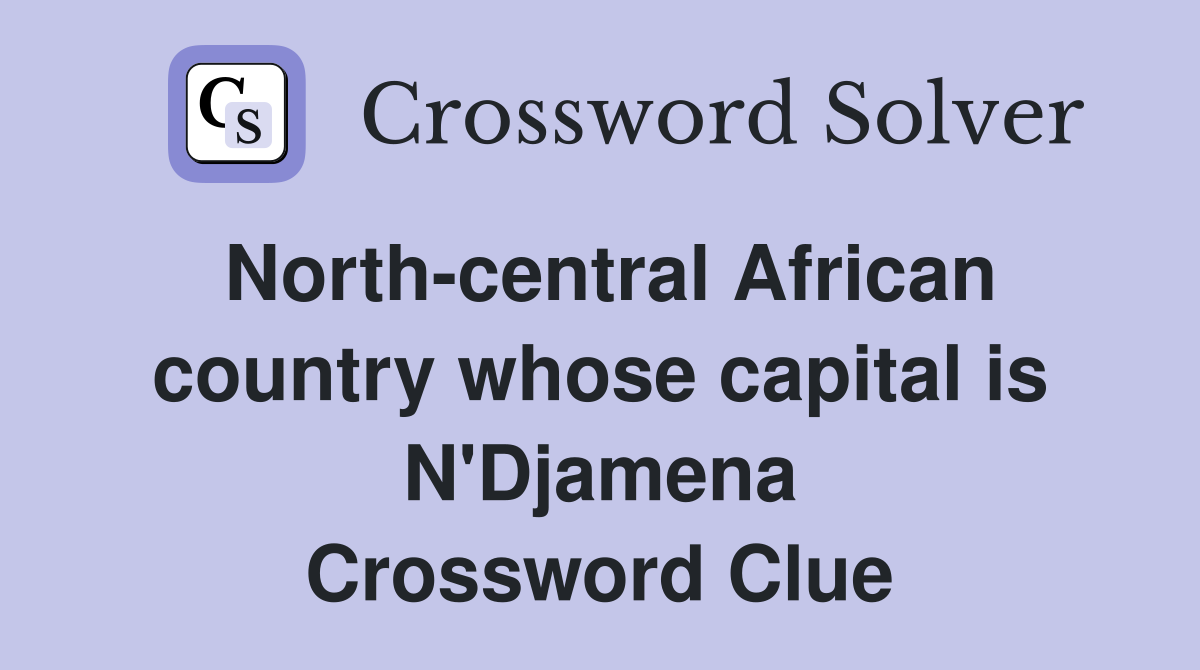 North-central African country whose capital is N'Djamena Crossword Clue