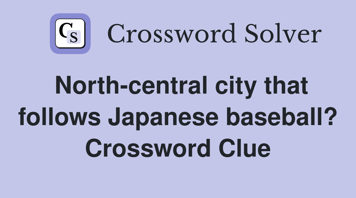 North-central city that follows Japanese baseball? Crossword Clue